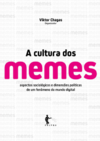 Chagas V.  A Cultura Dos Memes: Aspectos Sociol&#243;gicos E Dimens&#245;es Pol&#237;ticas De Um Fen&#244;meno Do Mundo Digital